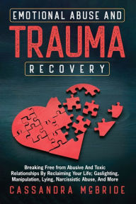 Title: Emotional Abuse and Trauma Recovery: Breaking Free from Abusive and Toxic Relationships by Reclaiming Your Life; Gaslighting, Manipulation, Lying, Narcissistic Abuse, and More, Author: Cassandra McBride