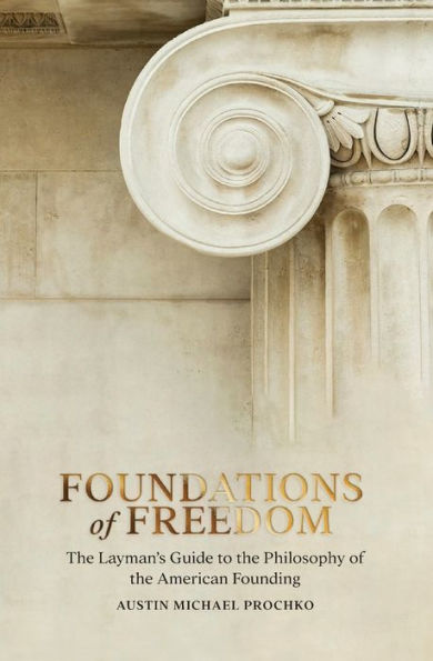 Foundations of Freedom: the Layman's Guide to Philosophy American Founding