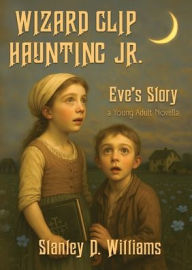 Title: Wizard Clip Haunting Jr.: Eve's Storty, Author: Stanley David Williams