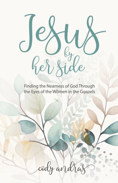 Jesus By Her Side: Finding the Nearness of God Through Eyes Women Gospels