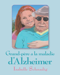 Title: Grand-père a la maladie d'Alzheimer, Author: Isabelle Schnadig