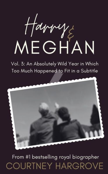 Harry & Meghan: Vol. 3: An Absolutely Wild Year Which Too Much Happened to Fit a Subtitle