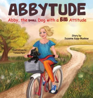Title: Abbytude: Abby, the Small Dog with a Big Attitude, Author: Suzanne Kopp-Moskow