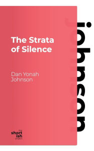 Title: The Strata of Silence, Author: Dan Yonah Johnson