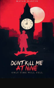 Title: Don't Kill Me at Nine: Only Time Will Tell, Author: Mayah Martin
