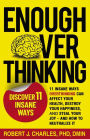 Enough Overthinking: 11 Insane Ways Overthinking Can Affect Your Health, Destroy Your Happiness, and Steal Your Joy and How to Neutralize It