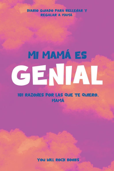 ï¿½Mi Mamï¿½ es Genial!: 101 Razones Por Las Que Te Quiero, Mamï¿½ Diario Guiado para Rellenar y Regalar a Mamï¿½