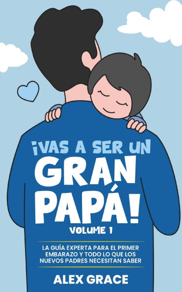 Vas a Ser un Gran Papa!: La Guï¿½a Experta para el Primer Embarazo y Todo lo Que Los Nuevos Papï¿½s Necesitan Saber (You Will Rock As a Dad!)