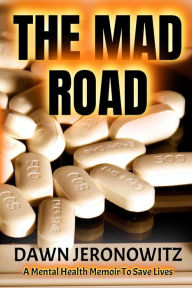 Title: The Mad Road: A Mental Health Memoir to Save Lives, Author: Dawn Jeronowitz