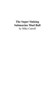 Title: The Super Sinking Submarine Mud Ball, Author: Mike Carroll