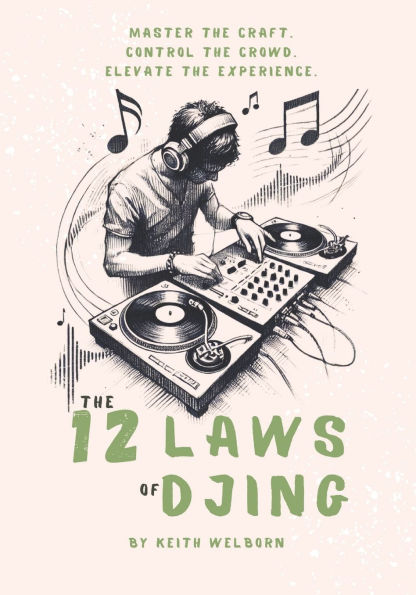 The 12 Laws of DJing: The Roadmap to Becoming a True DJ