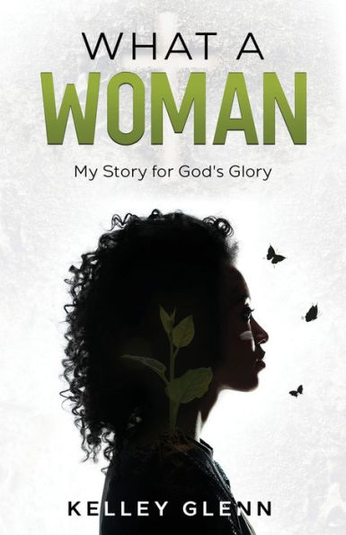 What A Woman: My Story for God's Glory