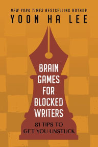 Title: Brain Games for Blocked Writers: 81 Tips to Get You Unstuck, Author: Yoon Ha Lee