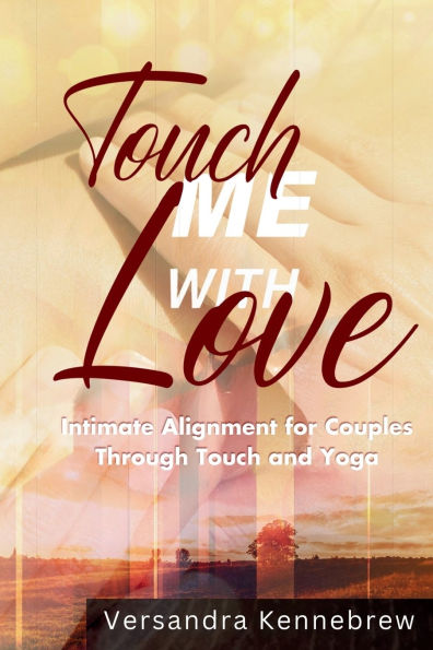Touch Me with Love: Intimate Alignment for Couples Through and Yoga