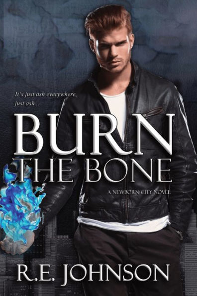 Burn the Bone: Book Two of Newborn City Series