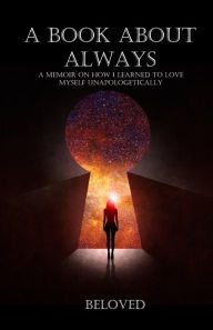 Title: A Book About Always: A Memoir How I Learned to Love Myself Unapologetically, Author: Beloved