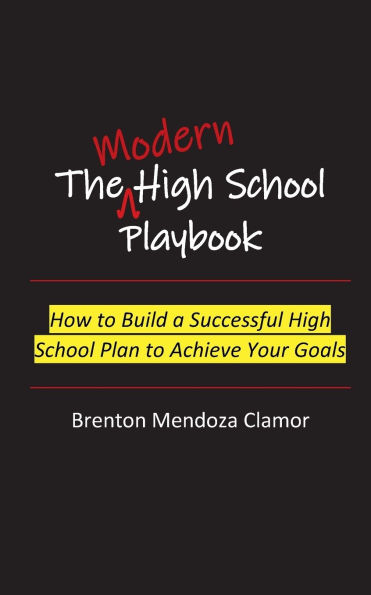 The Modern High School Playbook: How to Build a Successful Plan Achieve Your Goals