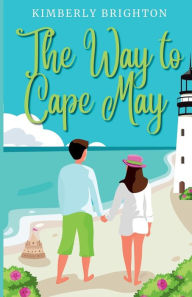 Title: The Way to Cape May: A RomCom Beach Read About Falling in Love on the Jersey Shore, Author: Kimberly Brighton