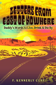 Title: Letters from East of Nowhere: Daddy's Words to Live, Drink & Die By, Author: F. Kennerly Clay