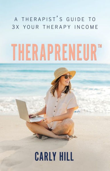 Therapreneur(TM): A Therapist's Guide to 3X Your Therapy Income