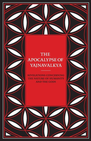 the Apocalypse of Yajnavalkya: Revelations Concerning Nature Humanity and Gods