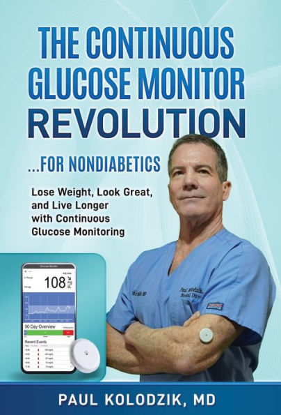The Continuous Glucose Monitor Revolution: Lose Weight, Look Great, and Live Longer with Monitoring