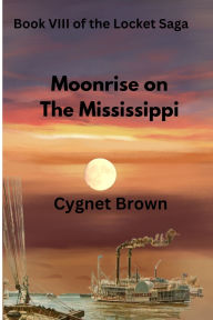 Books free download online Book VIII of the Locket Saga: Moonrise on the Mississippi 9798987915356 by Cygnet A Brown (English literature)