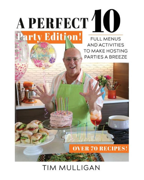 A Perfect 10 Party Edition: Full Menus and Activities to Make Hosting Parties a Breeze