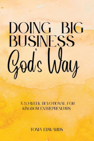 Title: Doing BIG Business God's Way: A 52 Week Devotional for Kingdom Entrepreneurs, Author: Tonia Edwards