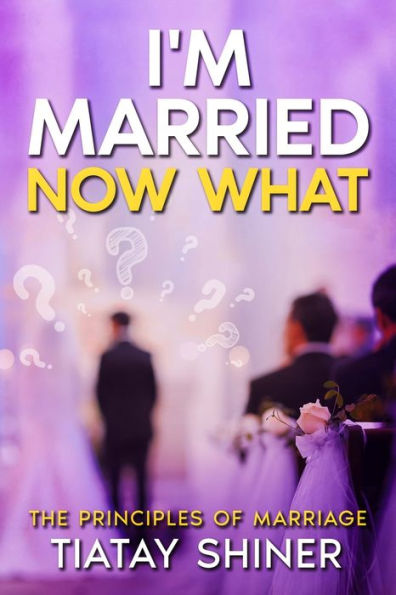 I'M Married Now What: Understanding The Principles of Marriages