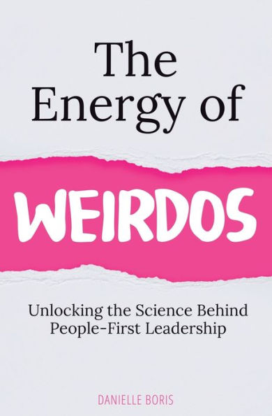 the Energy of Weirdos: Unlocking Science Behind People-First Leadership