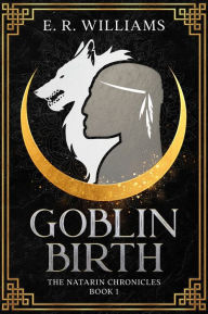 Title: Goblin Birth: The Natarin Chronicles Book 1, Author: E R Williams