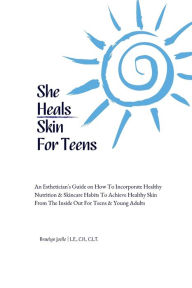 Title: She Heals Skin For Teens: Healthy Skincare Habits For Teens & Young Adults, Author: Braelyn Joelle Bowles