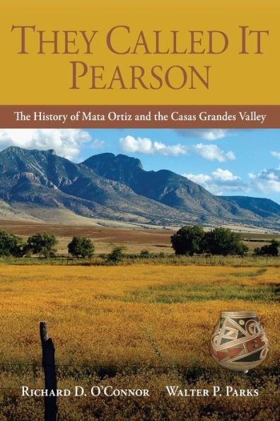 They Called It Pearson: the History of Mata Ortiz and Casas Grandes Valley