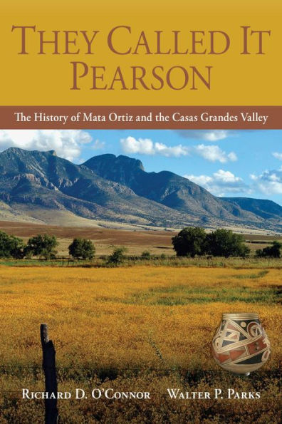 They Called It Pearson: The History of Mata Ortiz and the Casas Grandes Valley