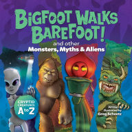 Free electrotherapy ebook download Bigfoot Walks Barefoot! (and Other Monsters, Myths & Aliens): Cryptid Creatures A to Z by Greg Scheetz