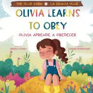 Title: The Ollie Farm: Olivia Learns to Obey - Olivia Aprende a Obedecer - Bilingual - English and Spanish, Author: Jimara Osorio