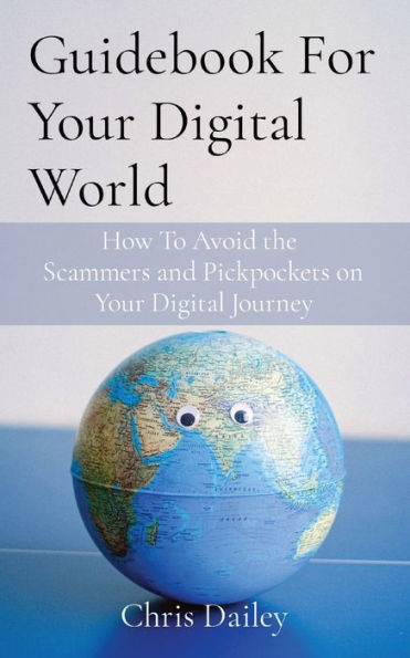 Guidebook For Your Digital World: How To Avoid the Scammers and Pickpockets on Journey
