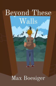 Title: Beyond These Walls, Author: Max C Boesiger