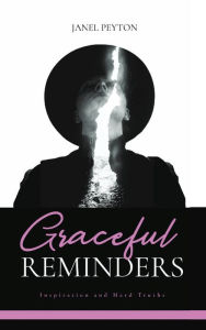 Title: Graceful Reminders: Inspiration and Hard Truths, Author: Janel Peyton
