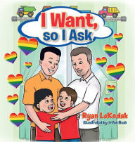 Title: I Want, so I Ask: from Papa & Daddy, Author: Ryan LeKodak