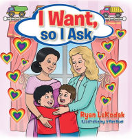 Title: I Want, so I Ask: from Momma & Mommy, Author: Ryan LeKodak