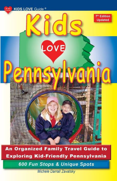 KIDS LOVE PENNSYLVANIA, 7th Edition: An Organized Family Travel Guide to Exploring Kid-Friendly Pennsylvania