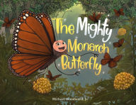 Title: The Mighty Monarch Butterfly, Author: Michael Woodward