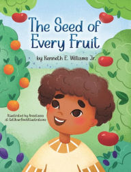 Title: The Seed of Every Fruit, Author: Kenneth E Williams