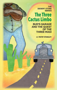 Title: The Three Cactus Limbo Bud's Garage and the Quest of the Three Magi, Author: Patsy Stanley