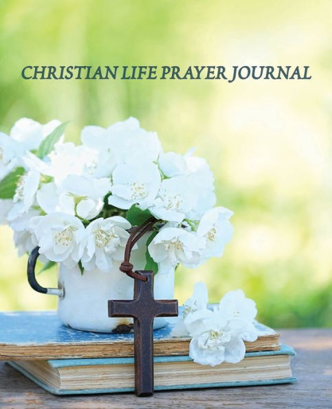 Christian Life Prayer Journal: A Five-in-One Full Year Christian Journal