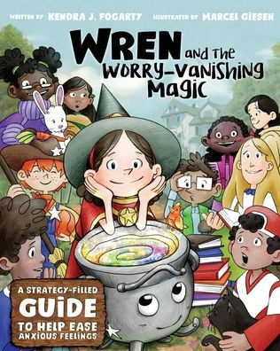 Wren and the Worry-Vanishing Magic: A Strategy-Filled Guide to Help Ease Anxious Feelings