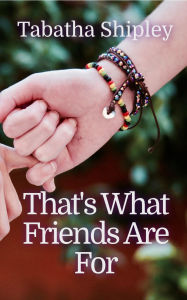 Title: That's What Friends Are For, Author: Tabatha Shipley