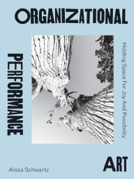 Download italian ebooks free Organizational Performance Art: Holding Space for Joy and Possibility English version by Alissa Schwartz